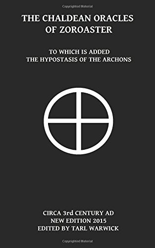 The Chaldean Oracles Of Zoroaster: To Which Is Added the Hypostasis of the Archons