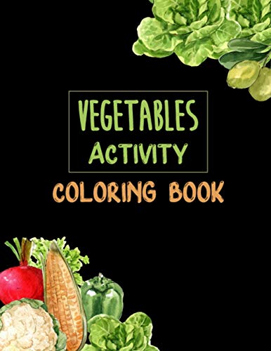 Vegetable Activity Coloring Book: Unique Design Fruits and Vegetables Pictures Coloring Book Gifts for Kids, Toddlers, and Teens - Lots of Funny ... Included Foodie Coloring Book for Girls