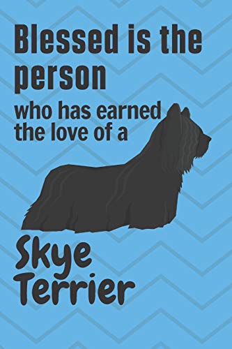 Blessed is the person who has earned the love of a Skye Terrier: For Skye Terrier Dog Fans