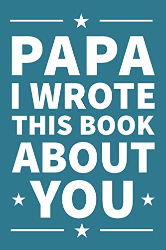 Papa I Wrote This Book About You: A thoughtful keepsake from the Grandkids that will be cherished forever