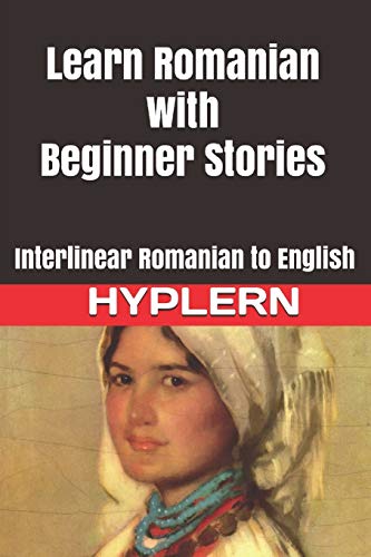Learn Romanian with Beginner Stories: Interlinear Romanian to English (Learn Romanian with Interlinear Stories for Beginners and Advanced Readers)