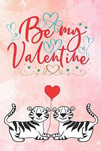 Be My Valentine: Cute Notebook for Tiger Lovers | Valentine Present for Loved One | Friend Co-Worker | Kids (Romantic Journals and Coloring Books for Adults and Kids)