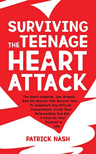 Surviving the Teenage Heart Attack: The heart-stopping, jaw-droppin' real-life stories that uncover how to jumpstart any difficult conversation, crush ... and get a pulse on your purpose in life