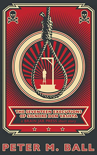 The Seventeen Executions of Signore Don Vashta: a BRAIN JAR PRESS short story (Short Chaps)