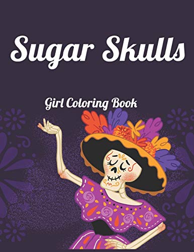 Sugar Skull girl Coloring Book: Best Coloring Book with Beautiful Gothic Women,Fun Skull Designs and Easy Patterns for Relaxation