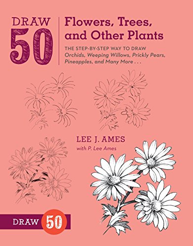 Draw 50 Flowers, Trees, and Other Plants: The Step-by-Step Way to Draw Orchids, Weeping Willows, Prickly Pears, Pineapples, and Many More...