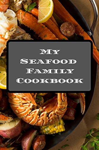 My Seafood Family Cookbook: An easy way to create your very own seafood family recipe cookbook with your favorite recipes an 6x9 100 writable pages, ... seafood cooks, relatives & your friends! by Andrew Serpe