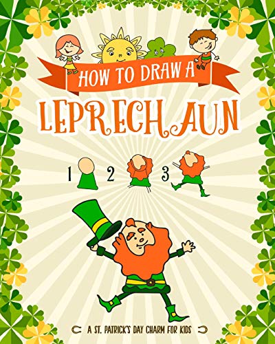 How to Draw A Leprechaun - A St. Patrick's Day Charm Fur Kids: Creative Step-by-Step Drawing Book Fur Girls and Boys Ages 5, 6, 7, 8, 9, 10, 11, and ... Childrens Activity Books Fur St. Patricks Day