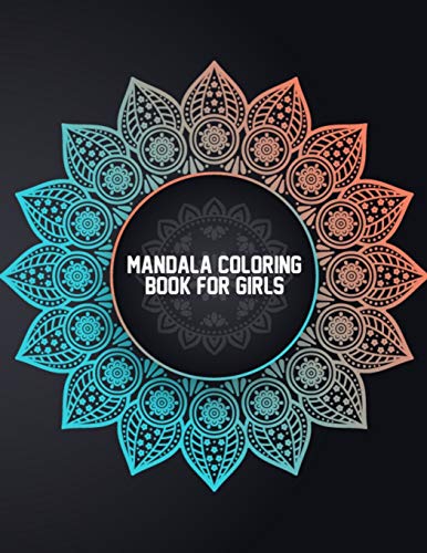 Mandala Coloring Book for Girls: Coloring Mandalas for Girls Ages 6-8, 9-12 Years Old - Easy Mandala Coloring Book for Boys and Girls With Flowers, Mandalas, Paisley Patterns, Animals and Much More