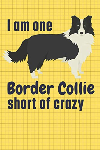 I am one Border Collie short of crazy: For Border Collie Dog Fans
