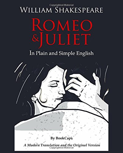 Romeo and Juliet In Plain and Simple English: (A Modern Translation and the Original Version)