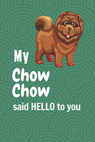 My Chow Chow said HELLO to you: For Chow Chow Dog Fans