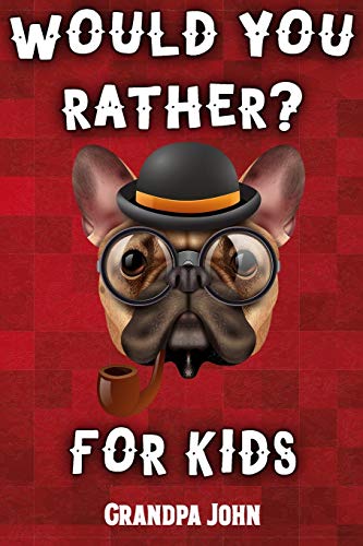 Would You Rather For Kids: A Book of Outrageous Scenarios, Difficult Choices, and Hilarious Situations for the Whole Family (Game Book Gift Ideas)