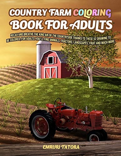 Country Farm Coloring Book For Adult: Relax and breathe the kind air of the countryside thanks to these 52 drawing to be colored, for adults. You'll ... tractors, landscapes, fruit and much more.