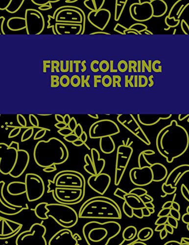 Fruits Coloring Book for Kids: Cute Design Printable Fruits and Vegetables Coloring Book for Boys, Girls, Kids, and Toddlers - 50 Different Types of ... and Vegetables Picture Included Coloring Book