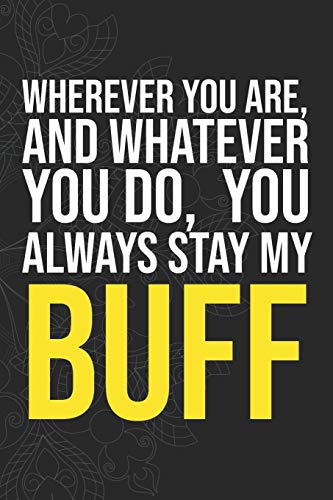 Wherever you are, And whatever you do, You always Stay My Buff