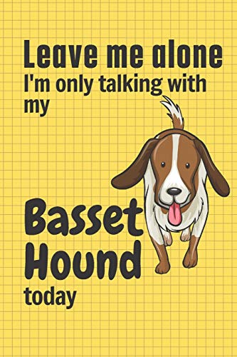 Leave me alone I'm only talking with my Basset Hound today: For Basset Hound Dog Fans