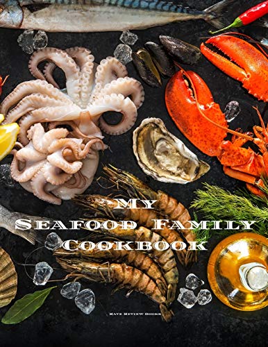 My Seafood Family Cookbook: An easy way to create your very own seafood family recipe cookbook with your favorite recipes an 8.5x11 100 writable ... seafood cooks, relatives & your friends!