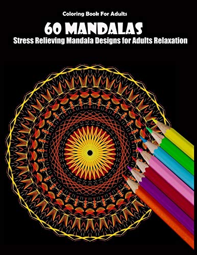 Coloring Book For Adults: 60 Mandalas: Stress Relieving Mandala Designs for Adults Relaxation by manadala desing