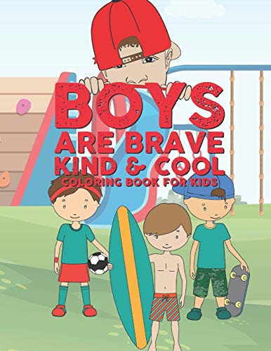 Boys Are Brave Kind & Cool Coloring Book For Kids: 25 Fun Large Coloring Pages Showing Boys As Super Cool Kind & Brave In Very Inspiring And Positive Ways Perfect For Young Kids