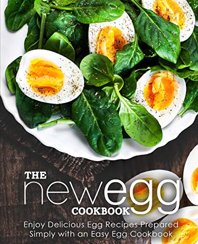 The New Egg Cookbook: Enjoy Delicious Egg Recipes Prepared Simply with an Easy Egg Cookbook (2nd Edition)