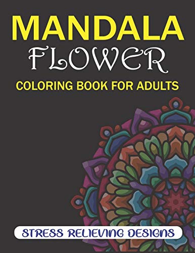 MANDALA FLOWER COLORING BOOK FOR ADULTS, STRESS RELIEVING DESIGNS: 50 Beginner-Friendly & Relaxing Floral Art Activities on High-Quality Extra-Thick ... Is Fun) Best gifts for friends and family