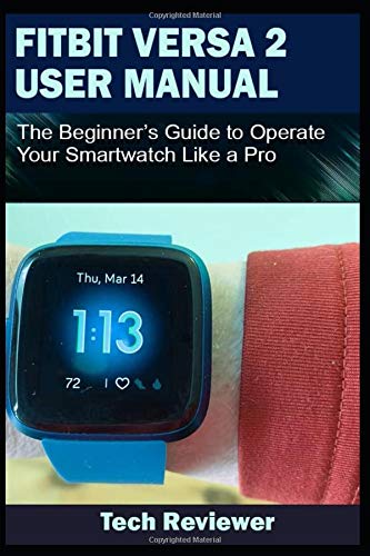 FITBIT VERSA 2 USER MANUAL: The Beginner???s Guide to Operate Your Smartwatch Like A Pro