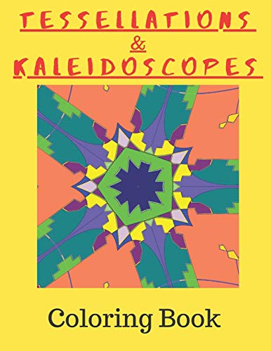 Tessellations & Kaleidoscopes: Tessellation Pattern Coloring Book and Kaleidoscope Colouring Book Combined In One