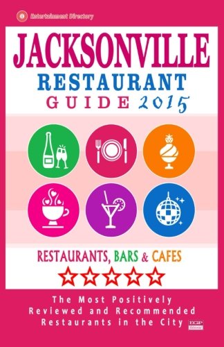 Jacksonville Restaurant Guide 2015: Best Rated Restaurants in Jacksonville, Florida - 500 Restaurants, Bars and Caf???s recommended for Visitors, (Guide 2015).