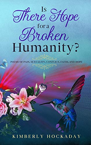 Is There Hope for a Broken Humanity?: Poems of Pain, Sexuality, Conflict, Faith, and Hope