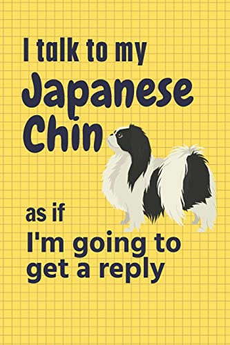I talk to my Japanese Chin as if I'm going to get a reply: For Japanese Chin Puppy Fans