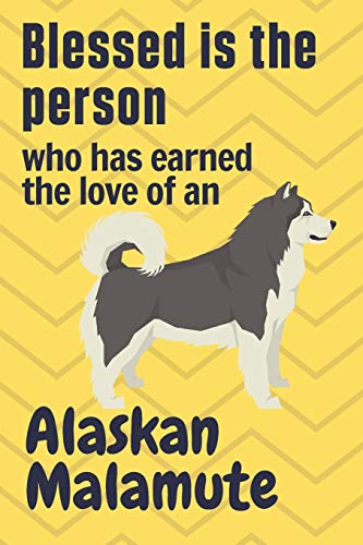 Blessed is the person who has earned the love of an Alaskan Malamute: For Alaskan Malamute Dog Fans