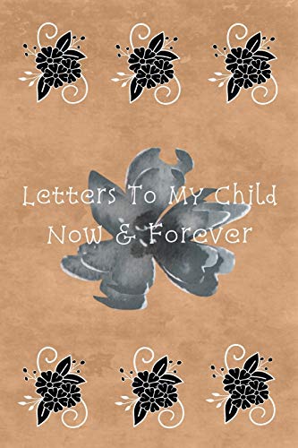 Letters To My Child: Now & Forever