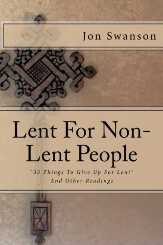 Lent For Non-Lent People: ???33 Things To Give Up For Lent??? And Other Readings