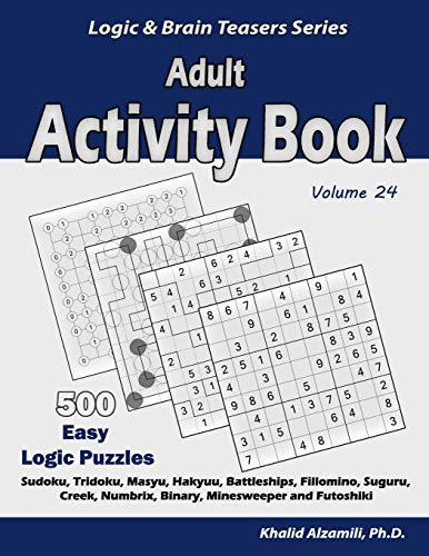 Adult Activity Book: 500 Easy Logic Puzzles (Sudoku, Tridoku, Masyu, Hakyuu, Battleships, Fillomino, Suguru, Creek, Numbrix, Binary, Minesweeper and Futoshiki) (Logic & Brain Teasers Series)