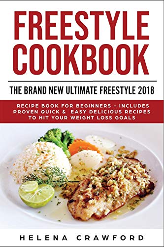 Freestyle Cookbook: The Brand New Ultimate Freestyle 2018 Recipe Book For Beginners - Includes Proven Quick & Easy Delicious Recipes To Hit Your Weight Loss Goals (Volume 1)