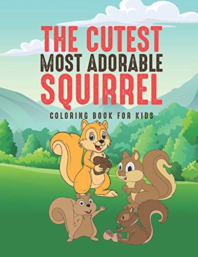 The Cutest Most Adorable Squirrel Coloring Book For Kids: 25 Fun Designs For Boys And Girls