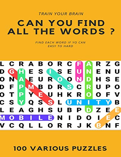 TRAIN YOUR BRAIN CAN YOU FIND ALL THE WORDS ? FIND EACH WORD IF YO CAN EASY TO HARD 100 VARIOUS PUZZLES: Word Search Puzzle Book for Adults , large ... books , word search books hard for adults