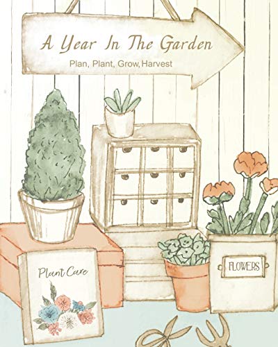 A Year In The Garden: Plan, Plant, Grow, Harvest