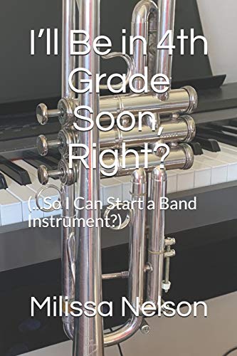 I???ll Be in 4th Grade Soon, Right?: (...So I Can Start a Band Instrument?)