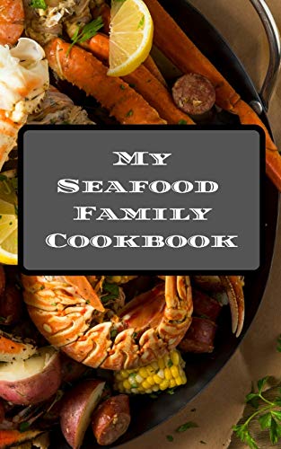 My Seafood Family Cookbook: An easy way to create your very own seafood family recipe cookbook with your favorite recipes an 5x8 100 writable pages, ... seafood cooks, relatives & your friends! by Andrew Serpe