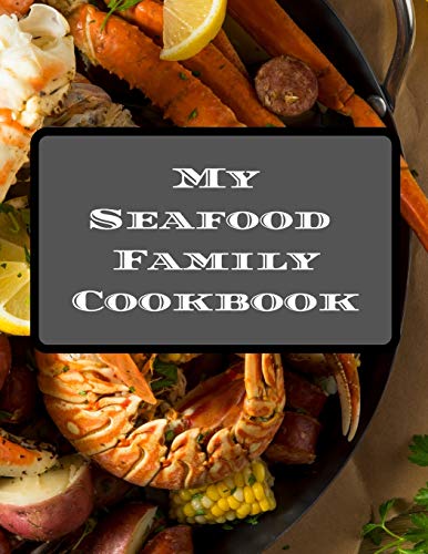 My Seafood Family Cookbook: An easy way to create your very own seafood family recipe cookbook with your favorite recipes an 8.5x11 100 writable ... seafood cooks, relatives & your friends! by Andrew Serpe