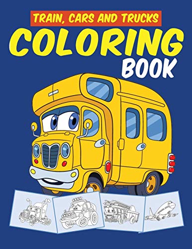 TRAINS CARS AND TRUCKS COLORING BOOK: TRANSPORTATION, VEHICLES, TRAIN, CARS, TRUCKS AND TRACTORS COLORING BOOK FOR TODDLERS, PRESCHOOLERS, KIDS AGES 2-4, KIDS AGES 4-8