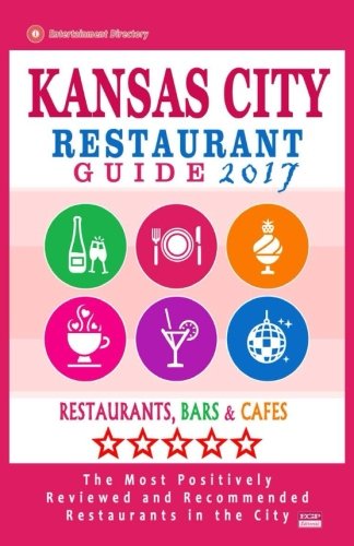 Kansas City Restaurant Guide 2017: Best Rated Restaurants in Kansas City, Missouri - 450 Restaurants, Bars and Caf???s recommended for Visitors, 2017
