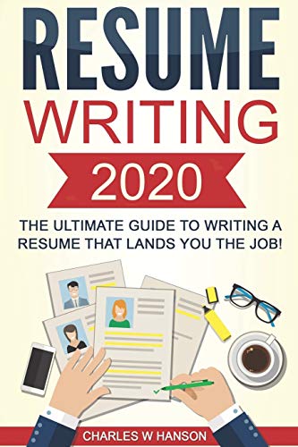 Resume: Writing 2020 The Ultimate Guide to Writing a Resume that Lands YOU the Job! (Resume Writing, Cover Letter, CV, Jobs, Career, Interview)