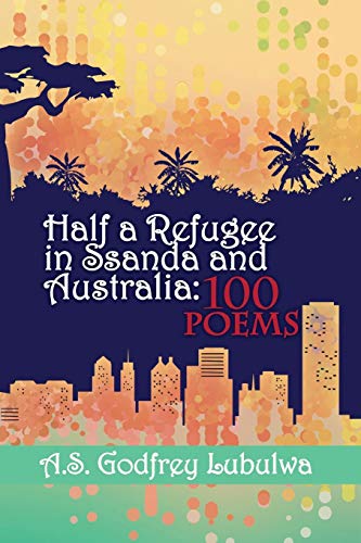 Half a Refugee in Ssanda and Australia: 100 Poems