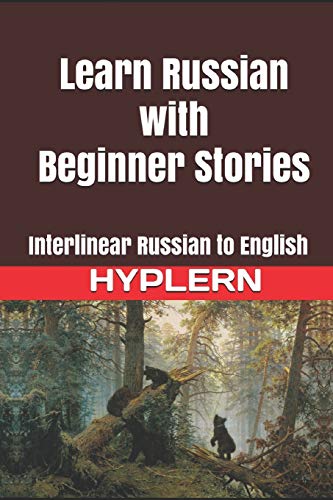 Learn Russian with Beginner Stories: Interlinear Russian to English (Learn Russian with Interlinear Stories for Beginners and Advanced Readers)