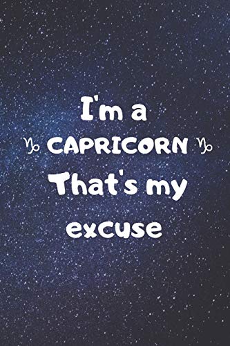 I'm a CAPRICORN, that's my excuse!