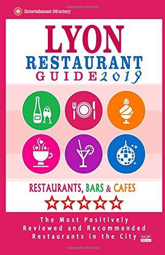 Lyon Restaurant Guide 2019: Best Rated Restaurants in Lyon, France - 500 Restaurants, Bars and Caf???s recommended for Visitors, 2019