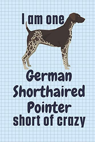 I am one German Shorthaired Pointer short of crazy: For German Shorthaired Pointer Dog Fans